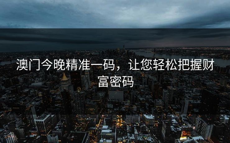 澳门今晚精准一码，让您轻松把握财富密码